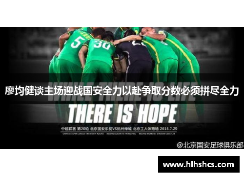 廖均健谈主场迎战国安全力以赴争取分数必须拼尽全力