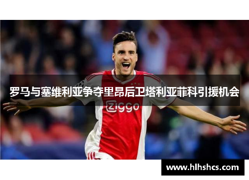 罗马与塞维利亚争夺里昂后卫塔利亚菲科引援机会